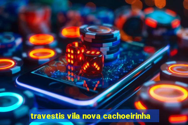 travestis vila nova cachoeirinha